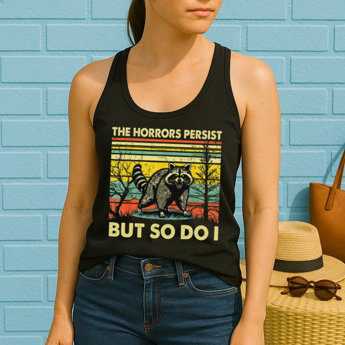 Funny The Horrors Persist But So Do Raccoon Meme Sarcastic Womens Tank Top