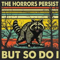 Funny The Horrors Persist But So Do Raccoon Meme Sarcastic Trucker Hat