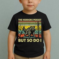 Funny The Horrors Persist But So Do Raccoon Meme Sarcastic Toddler T-Shirt