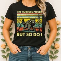 Funny The Horrors Persist But So Do Raccoon Meme Sarcastic Womens T-Shirt