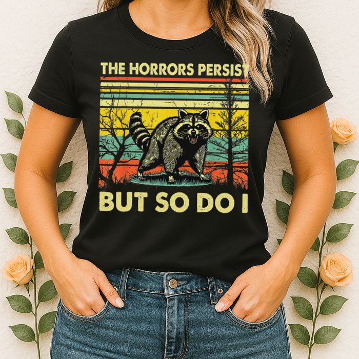 Funny The Horrors Persist But So Do Raccoon Meme Sarcastic Womens T-Shirt