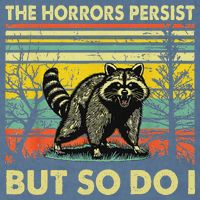 Funny The Horrors Persist But So Do Raccoon Meme Sarcastic Garment-Dyed Sweatshirt