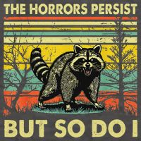 Funny The Horrors Persist But So Do Raccoon Meme Sarcastic Vector Backpack