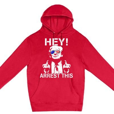 Funny Trump Hey Arrest This Premium Pullover Hoodie