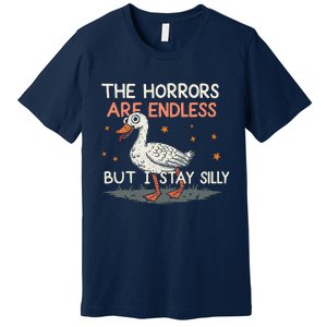 Funny The Horrors Are Endless But I Stay Silly Goose Meme Premium T-Shirt