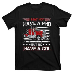 Funny Trucker I May Not Have A PHD Apparel But Do Have A CDL T-Shirt