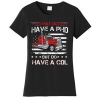 Funny Trucker I May Not Have A PHD Apparel But Do Have A CDL Women's T-Shirt