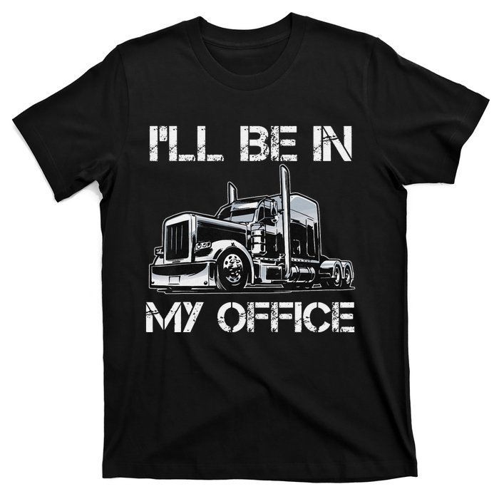 Funny Trucker I'll Be In My Office Costume Driver Trucker Dad T-Shirt