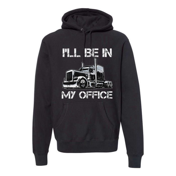 Funny Trucker I'll Be In My Office Costume Driver Trucker Dad Premium Hoodie