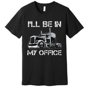 Funny Trucker I'll Be In My Office Costume Driver Trucker Dad Premium T-Shirt