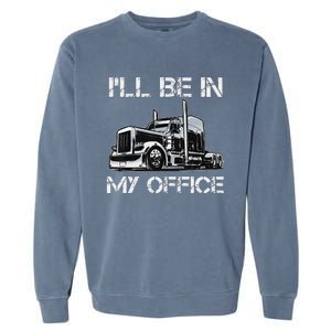 Funny Trucker I'll Be In My Office Costume Driver Trucker Dad Garment-Dyed Sweatshirt