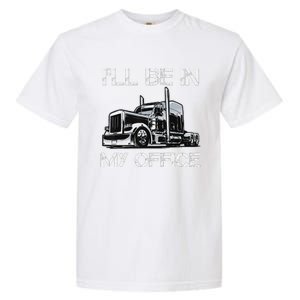 Funny Trucker I'll Be In My Office Costume Driver Trucker Dad Garment-Dyed Heavyweight T-Shirt