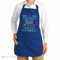 Funny This Is My ItS Too Hot For Ugly Christmas Sweaters Gift Apron