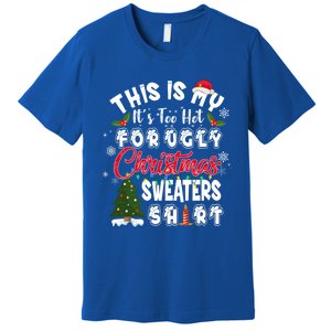 Funny This Is My ItS Too Hot For Ugly Christmas Sweaters Funny Gift Premium T-Shirt