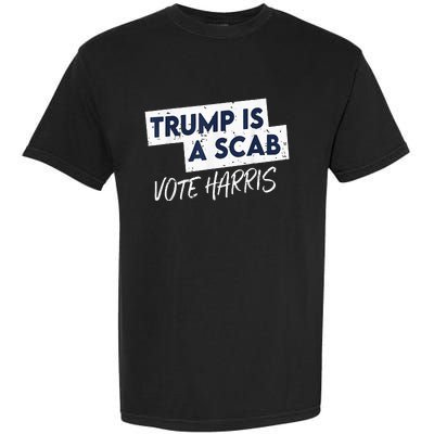 Funny Trump Is A Scab Vote Harris 2024 President Election Garment-Dyed Heavyweight T-Shirt