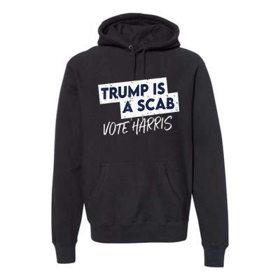 Funny Trump Is A Scab Vote Harris 2024 President Election Premium Hoodie