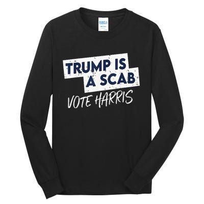 Funny Trump Is A Scab Vote Harris 2024 President Election Tall Long Sleeve T-Shirt