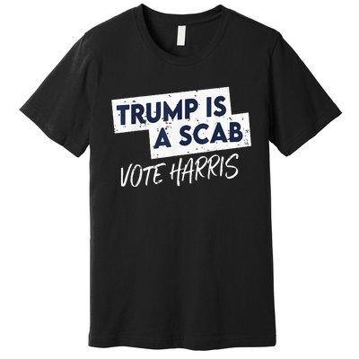 Funny Trump Is A Scab Vote Harris 2024 President Election Premium T-Shirt