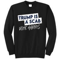 Funny Trump Is A Scab Vote Harris 2024 President Election Tall Sweatshirt