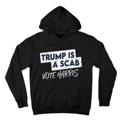 Funny Trump Is A Scab Vote Harris 2024 President Election Tall Hoodie