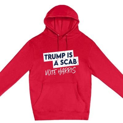 Funny Trump Is A Scab Vote Harris 2024 President Election Premium Pullover Hoodie