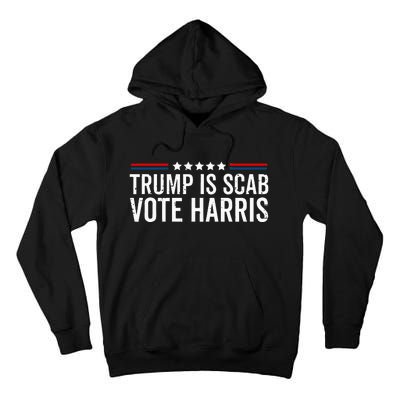 Funny Trump Is A Scab Vote Harris Walz 2024 President Kamala Tall Hoodie