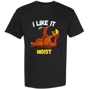 Funny Turkey I Like It Moist Thanksgiving Dinner For Family Garment-Dyed Heavyweight T-Shirt