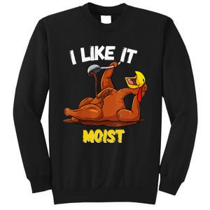 Funny Turkey I Like It Moist Thanksgiving Dinner For Family Sweatshirt