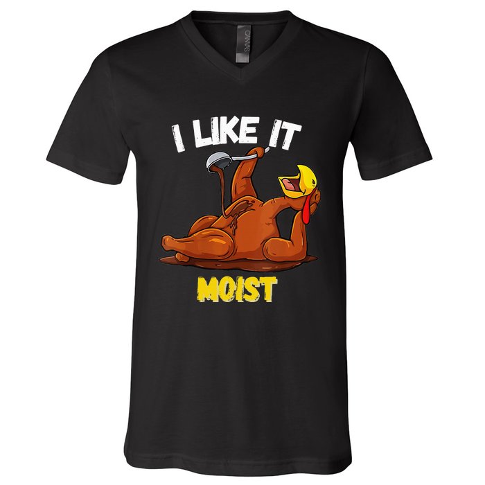 Funny Turkey I Like It Moist Thanksgiving Dinner For Family V-Neck T-Shirt