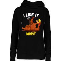 Funny Turkey I Like It Moist Thanksgiving Dinner For Family Womens Funnel Neck Pullover Hood