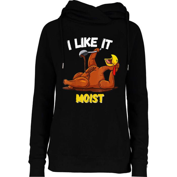 Funny Turkey I Like It Moist Thanksgiving Dinner For Family Womens Funnel Neck Pullover Hood