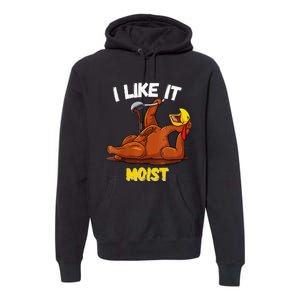 Funny Turkey I Like It Moist Thanksgiving Dinner For Family Premium Hoodie