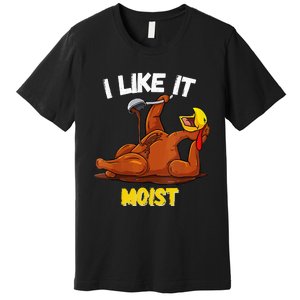 Funny Turkey I Like It Moist Thanksgiving Dinner For Family Premium T-Shirt