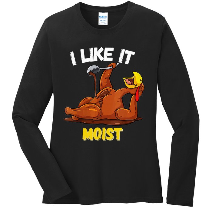 Funny Turkey I Like It Moist Thanksgiving Dinner For Family Ladies Long Sleeve Shirt