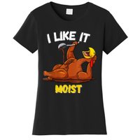 Funny Turkey I Like It Moist Thanksgiving Dinner For Family Women's T-Shirt