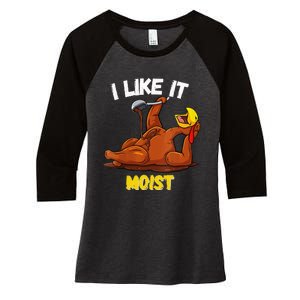 Funny Turkey I Like It Moist Thanksgiving Dinner For Family Women's Tri-Blend 3/4-Sleeve Raglan Shirt