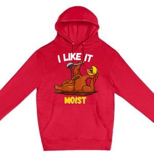 Funny Turkey I Like It Moist Thanksgiving Dinner For Family Premium Pullover Hoodie