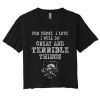 For Those I Love I Will Do Great And Terrible Things Women's Crop Top Tee