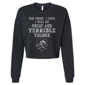 For Those I Love I Will Do Great And Terrible Things Cropped Pullover Crew