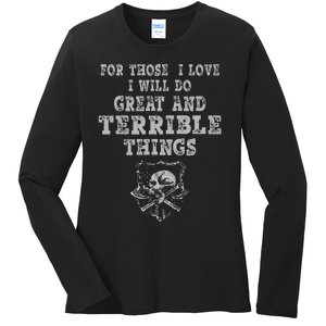 For Those I Love I Will Do Great And Terrible Things Ladies Long Sleeve Shirt