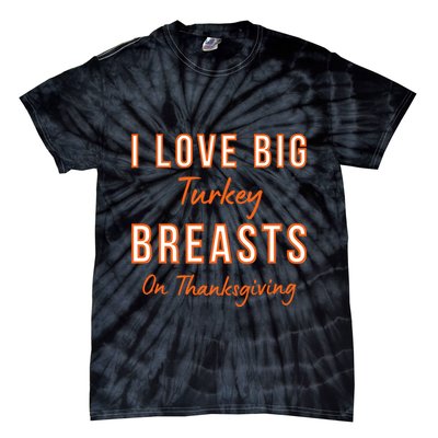Funny Thanksgiving I Love Big Turkey Breasts On Thanksgiving Tie-Dye T-Shirt