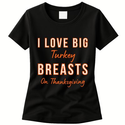 Funny Thanksgiving I Love Big Turkey Breasts On Thanksgiving Womens T-Shirt