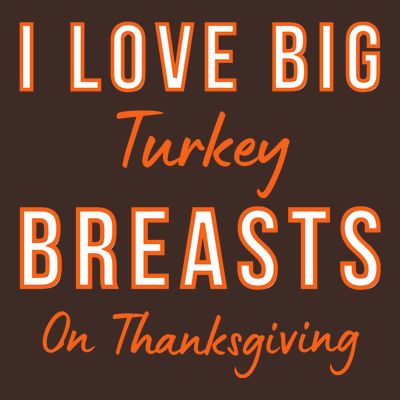 Funny Thanksgiving I Love Big Turkey Breasts On Thanksgiving T-Shirt