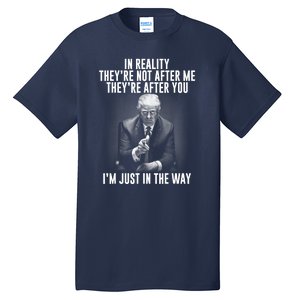 Funny Trump In Reality Theyre Not After Me Theyre After You. Gift Tall T-Shirt