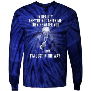 Funny Trump In Reality Theyre Not After Me Theyre After You. Gift Tie-Dye Long Sleeve Shirt