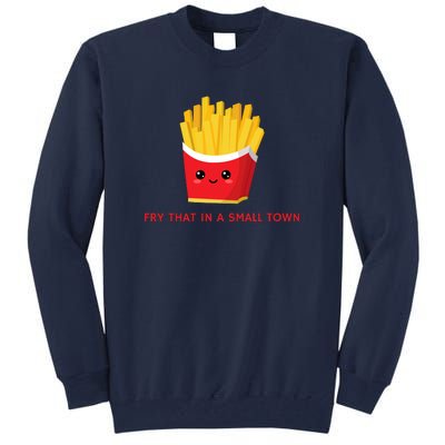 Fry That In A Small Town Tall Sweatshirt