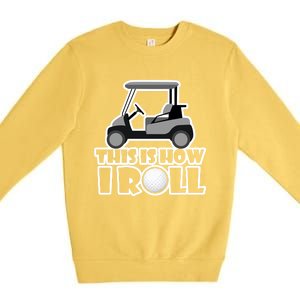 Funny This Is How I Roll Golf Cart Gift Golfing Gift Premium Crewneck Sweatshirt