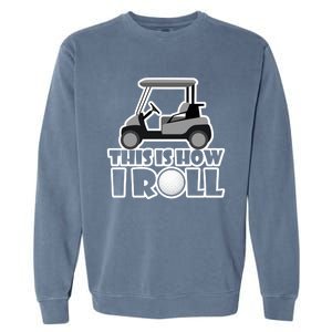 Funny This Is How I Roll Golf Cart Gift Golfing Gift Garment-Dyed Sweatshirt