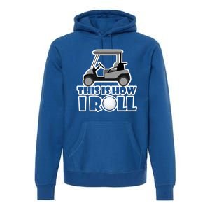 Funny This Is How I Roll Golf Cart Gift Golfing Gift Premium Hoodie