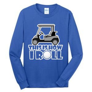 Funny This Is How I Roll Golf Cart Gift Golfing Gift Tall Long Sleeve T-Shirt